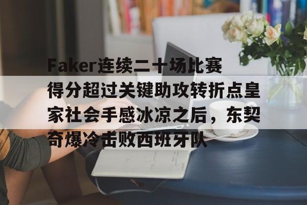 乐鱼电竞 -Faker连续二十场比赛得分超过关键助攻转折点皇家社会手感冰凉之后，东契奇爆冷击败西班牙队的简单介绍